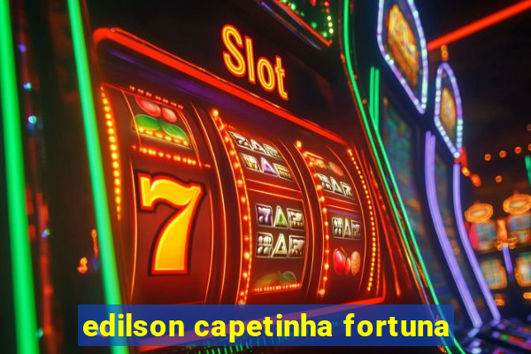 edilson capetinha fortuna